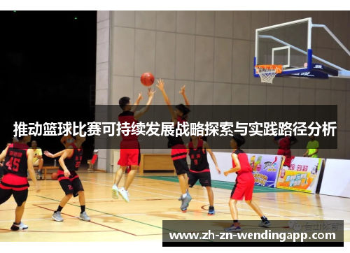 推动篮球比赛可持续发展战略探索与实践路径分析 推动篮球比赛可持续发展战略探索与实践路径分析