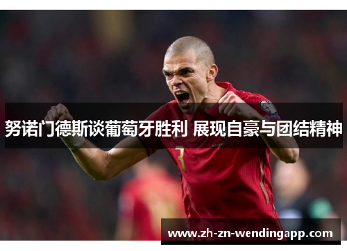 努诺门德斯谈葡萄牙胜利 展现自豪与团结精神