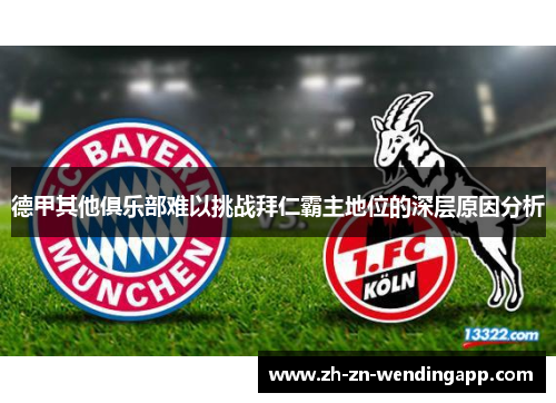 德甲其他俱乐部难以挑战拜仁霸主地位的深层原因分析 德甲其他俱乐部难以挑战拜仁霸主地位的深层原因分析