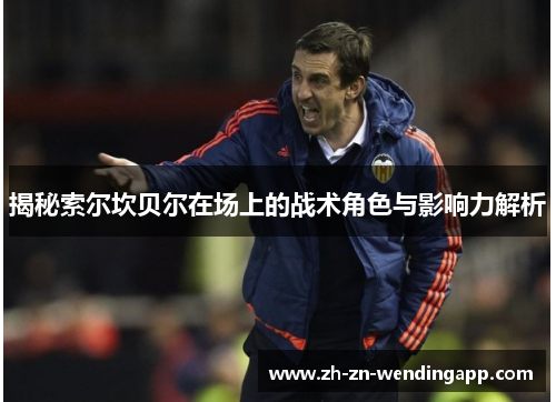 揭秘索尔坎贝尔在场上的战术角色与影响力解析