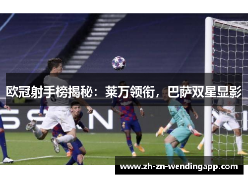 欧冠射手榜揭秘：莱万领衔，巴萨双星显影