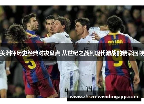 美洲杯历史经典对决盘点 从世纪之战到现代激战的精彩回顾