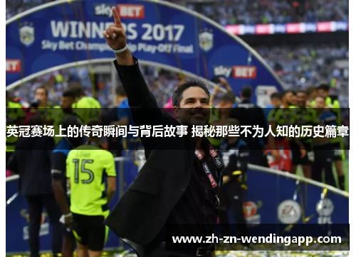 英冠赛场上的传奇瞬间与背后故事 揭秘那些不为人知的历史篇章 英冠赛场上的传奇瞬间与背后故事 揭秘那些不为人知的历史篇章