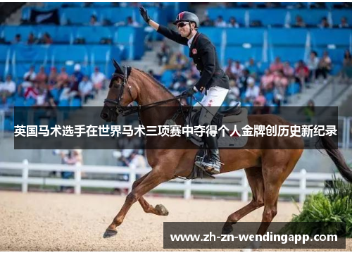 英国马术选手在世界马术三项赛中夺得个人金牌创历史新纪录