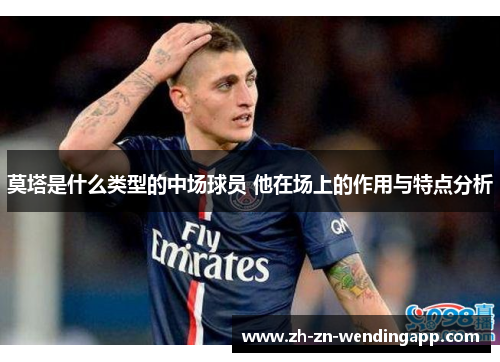 莫塔是什么类型的中场球员 他在场上的作用与特点分析