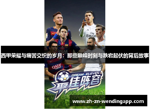 西甲荣耀与痛苦交织的岁月:那些巅峰时刻与跌宕起伏的背后故事 西甲荣耀与痛苦交织的岁月:那些巅峰时刻与跌宕起伏的背后故事