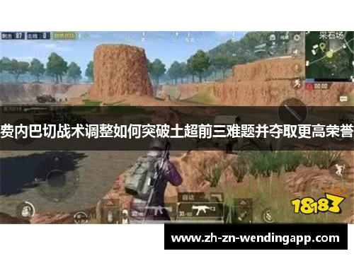 费内巴切战术调整如何突破土超前三难题并夺取更高荣誉