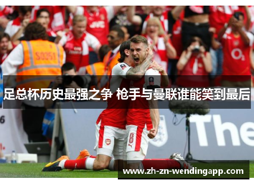 足总杯历史最强之争 枪手与曼联谁能笑到最后