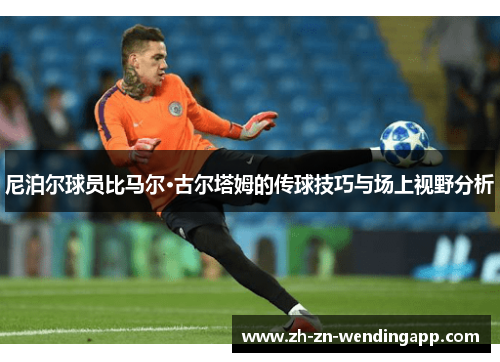尼泊尔球员比马尔·古尔塔姆的传球技巧与场上视野分析