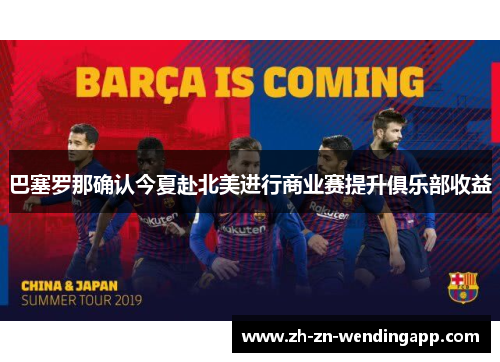 巴塞罗那确认今夏赴北美进行商业赛提升俱乐部收益 巴塞罗那确认今夏赴北美进行商业赛提升俱乐部收益