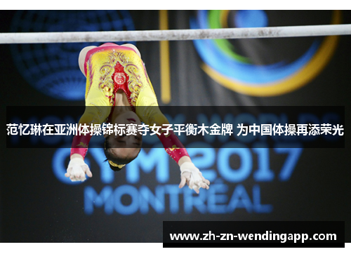 范忆琳在亚洲体操锦标赛夺女子平衡木金牌 为中国体操再添荣光