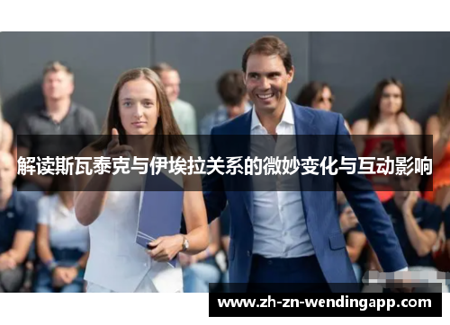 解读斯瓦泰克与伊埃拉关系的微妙变化与互动影响