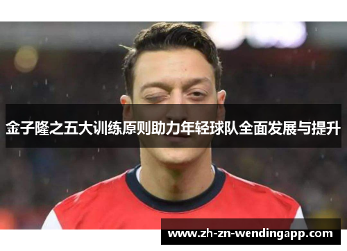 金子隆之五大训练原则助力年轻球队全面发展与提升